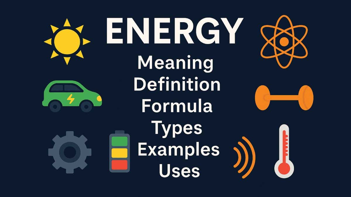 Energy: Meaning, Definition, Formula, Types, Examples, and Uses