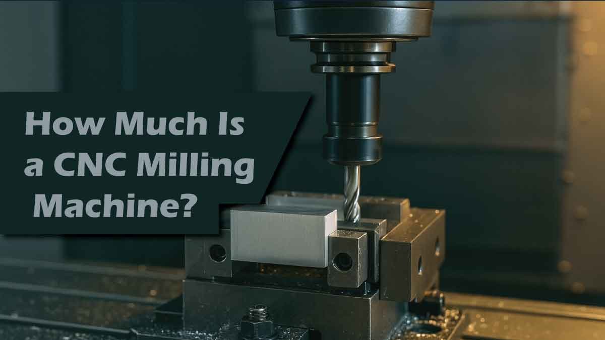 How Much Is a CNC Milling Machine?