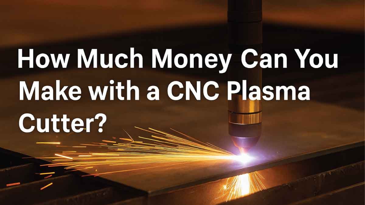 How Much Money Can You Make with a CNC Plasma Cutter?