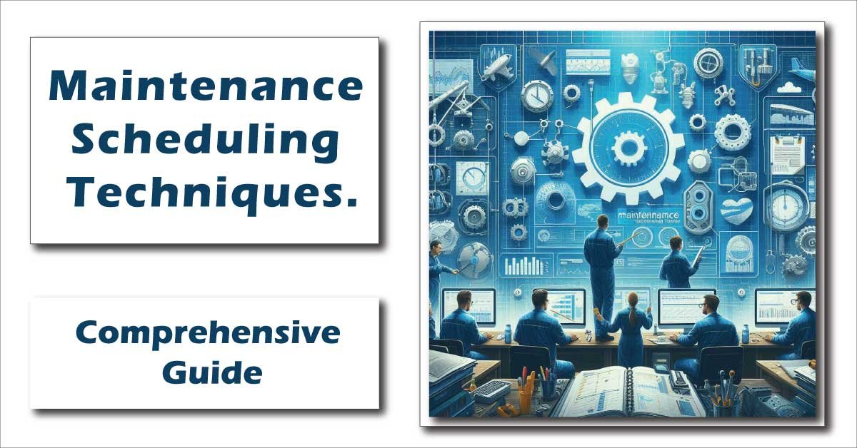 Maintenance Scheduling Techniques: A Comprehensive Guide