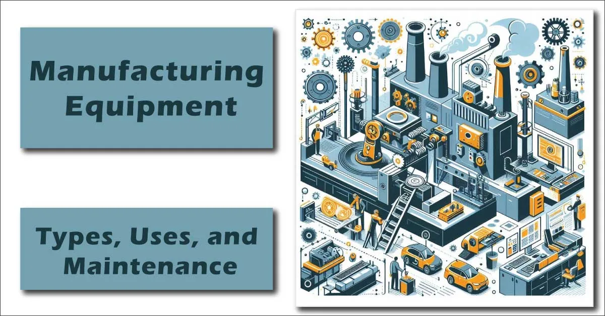 Manufacturing Equipment: Types, Uses, and Maintenance